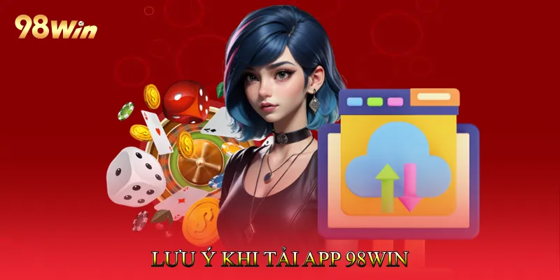 Lưu Ý Khi Tải App 98Win